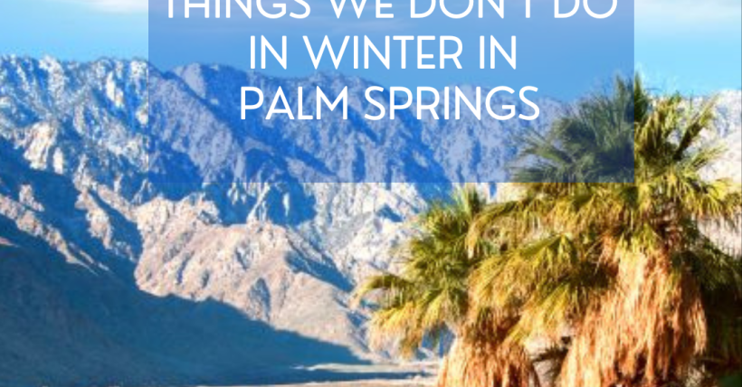 5 things we absolutely do not do in winter in Palm Springs